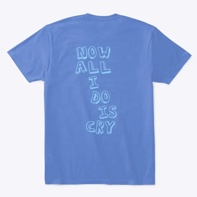 all i do is cry t-shirt